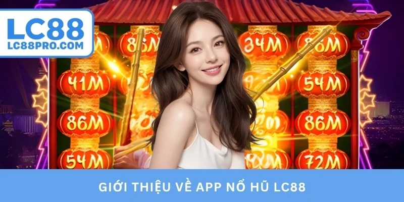 Giới thiệu về app nổ hũ LC88