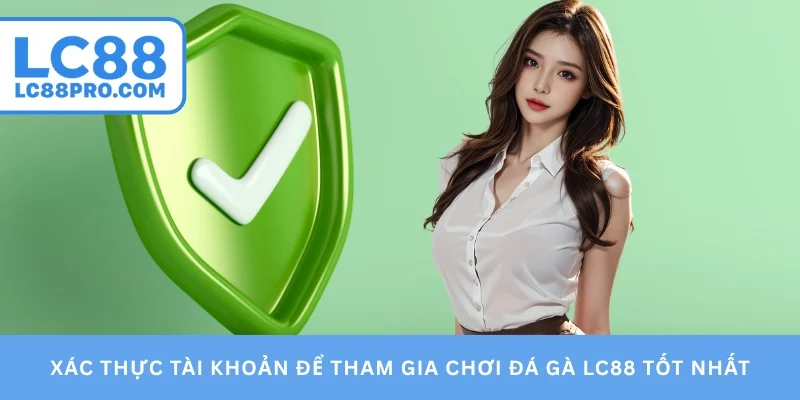 Xác thực tài khoản để tham gia chơi đá gà lc88 tốt nhất