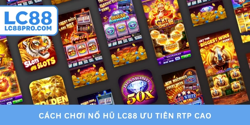 Cách chơi nổ hũ LC88 ưu tiên RTP cao
