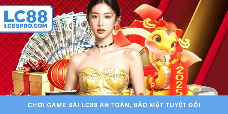 Chơi game bài LC88 an toàn, bảo mật tuyệt đối