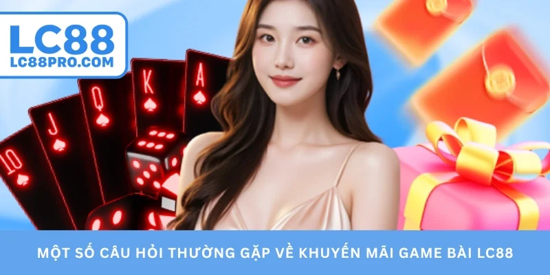 Một số câu hỏi thường gặp về khuyến mãi game bài LC88