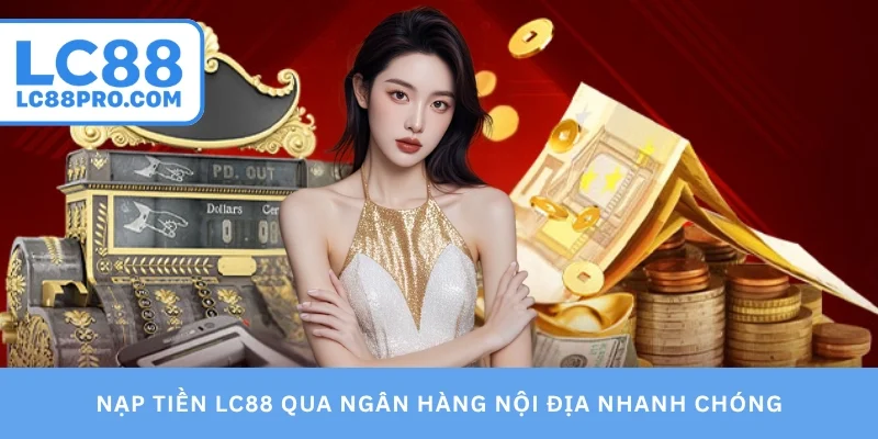 Nạp tiền LC88 qua ngân hàng nội địa nhanh chóng