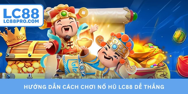 Hướng dẫn cách chơi nổ hũ LC88 dễ thắng