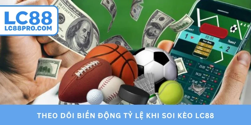 Theo dõi biến động tỷ lệ khi soi kèo LC88
