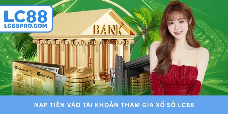 Nạp tiền vào tài khoản tham gia xổ số LC88